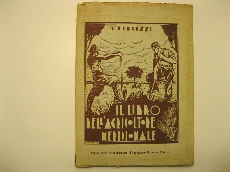 Il libro dell'agricoltore Meridionale.    Lavoro di volgarizzazione delle elementari norme di agricoltura con numerose fotoincisioni, per le scuole d'avviamento al lavoro e rurali